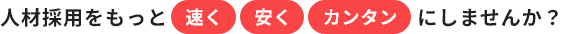 人材採用をもっと速く安くカンタンにしませんか？