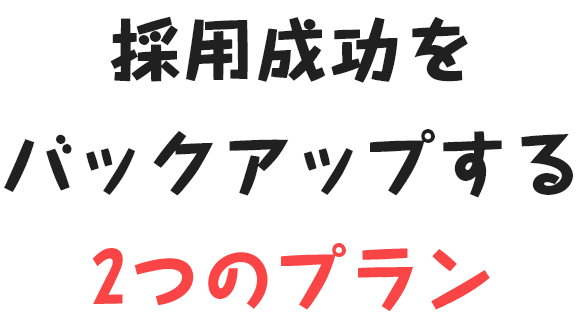 採用成功をバックアップする2つのプラン